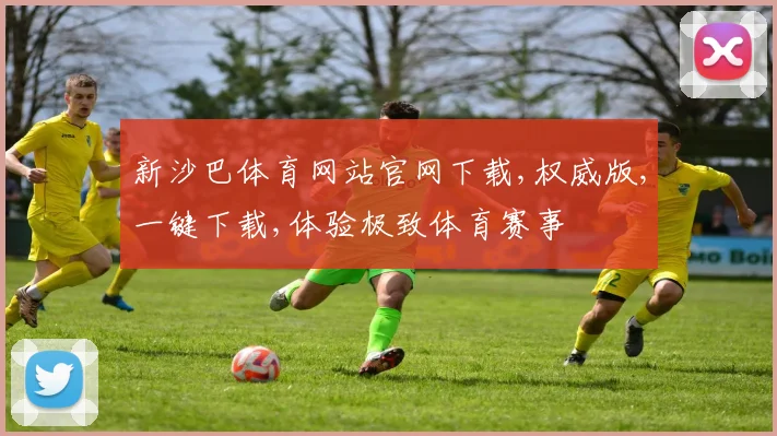 新沙巴体育网站官网下载,权威版,一键下载,体验极致体育赛事