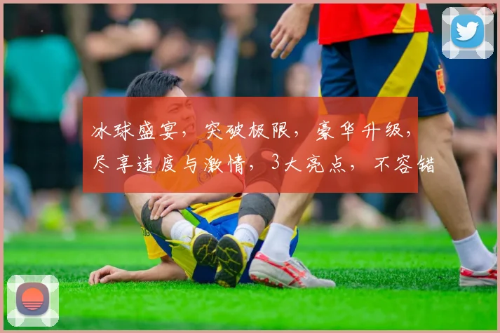 冰球盛宴，突破极限，豪华升级，尽享速度与激情，3大亮点，不容错过，必看攻略，冰球运动新篇章